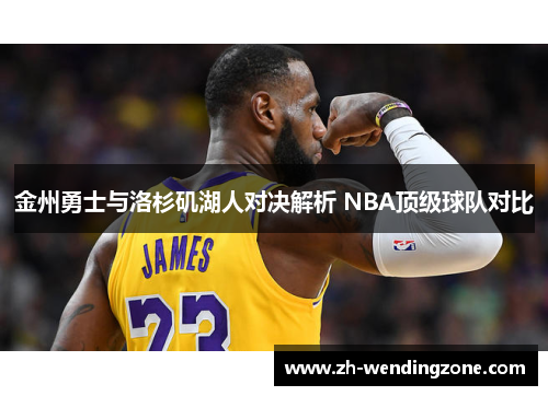 金州勇士与洛杉矶湖人对决解析 NBA顶级球队对比